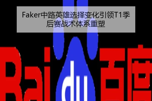 Faker中路英雄选择变化引领T1季后赛战术体系重塑