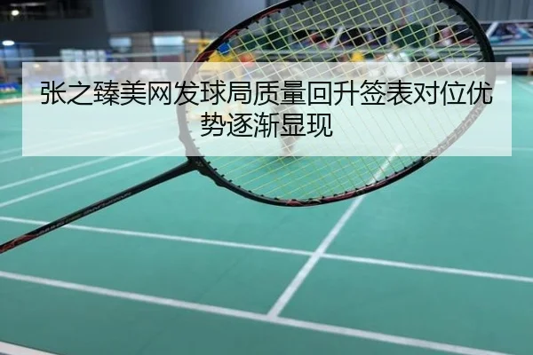 张之臻美网发球局质量回升签表对位优势逐渐显现